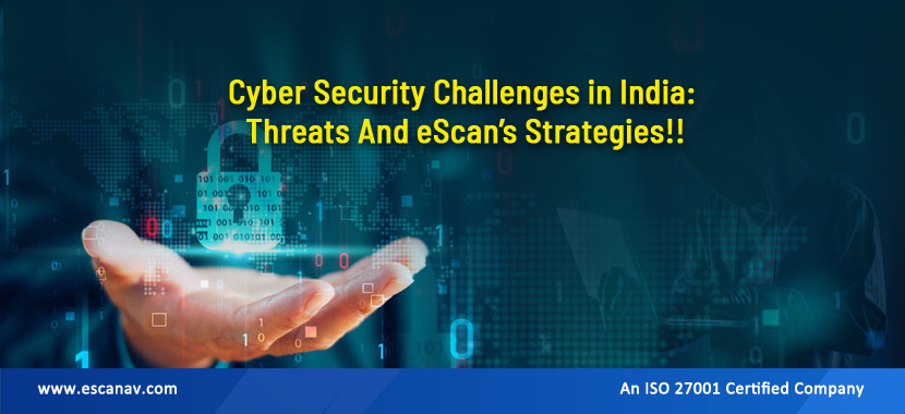 Cyber Security Challenges in India: Threats And eScan’s Strategies