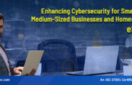 Enhancing Cybersecurity for Small and Medium-Sized Businesses and Homes!