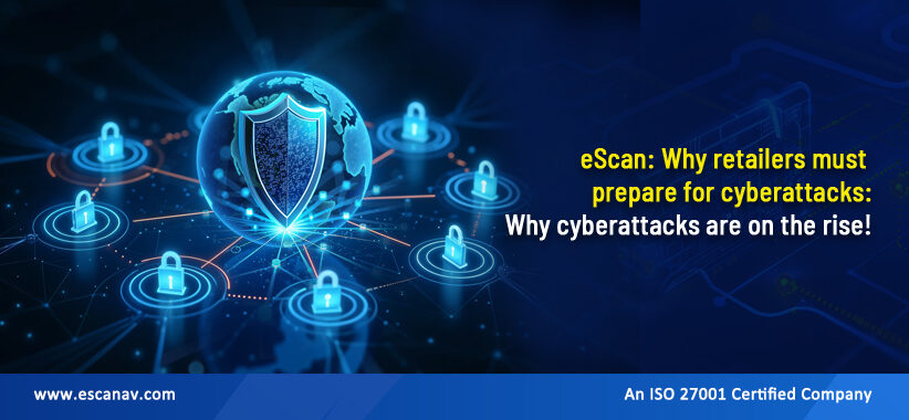 eScan : Why retailers must prepare for cyberattacks: Why cyberattacks are on the rise!