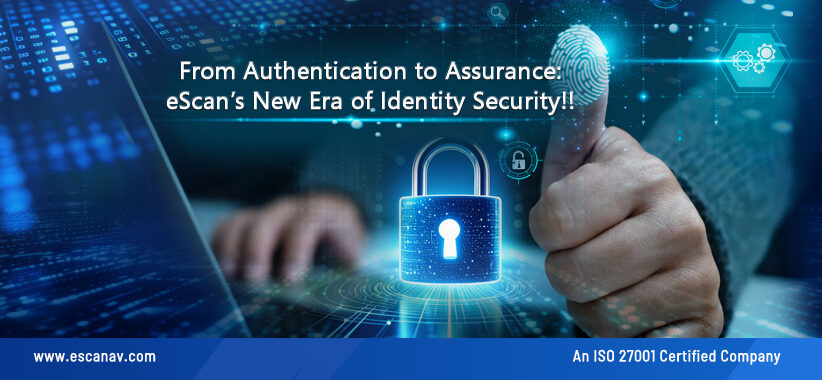 From Authentication to Assurance: eScan’s New Era of Identity Security!
